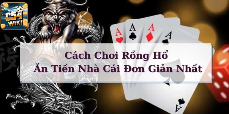 Chia sẻ kinh nghiệm chơi game rồng hổ bách chiến bách thắng tại c54